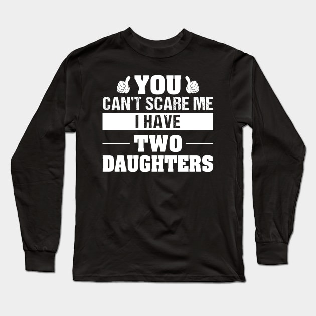 You Can't Scare Me I Have Two Daughters Long Sleeve T-Shirt by TeeSky